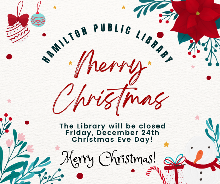 Hamilton Public Library. Merry Christmas. The Library will be closed Friday, December 24th, Christmas Eve Day! Merry Christmas!