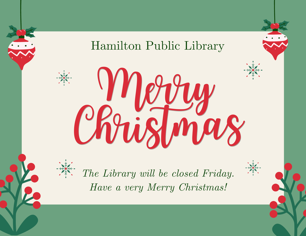 Closed Christmas 2022 Hamilton Public Library. The Library will be closed Friday. Have a very Merry Christmas!