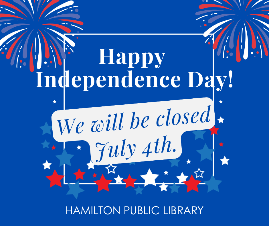 Closed for Independence Day Happy Independence Day! We will be closed July 4th. Hamilton Public Library