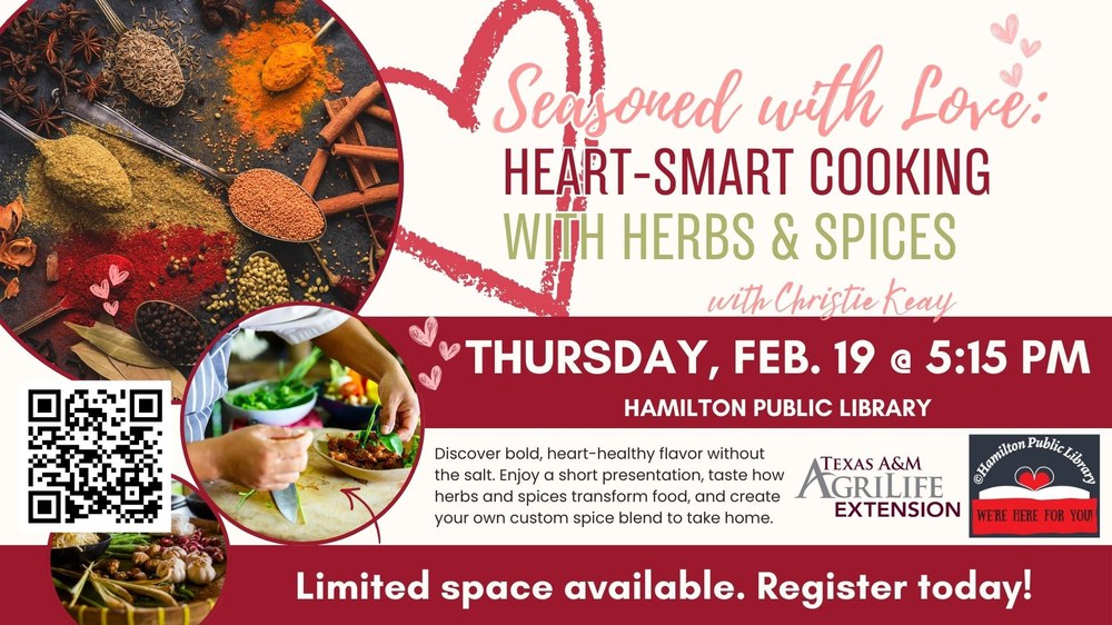 Seasoned with Love: Heart-Smart Cooking with Herbs & Spices with Christie Keay. Thursday, Feb. 19 @ 5:15 PM. Hamilton Public Library. Discover bold, heart-healthy flavor without the salt. Enjoy a short presentation, taste how herbs and spices transform food, and create your own custom spice blend to take home.  Limited space available. Register today!