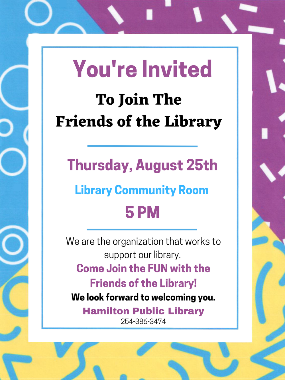 Friends of the Library August 2022 You're Invited To Join The Friends of the Library. Thursday August 25th. Library Community Room. 5 PM. We are the organization that works to support our library. Come Join the FUN with the Friends of the Library! We look forward to welcoming you.
