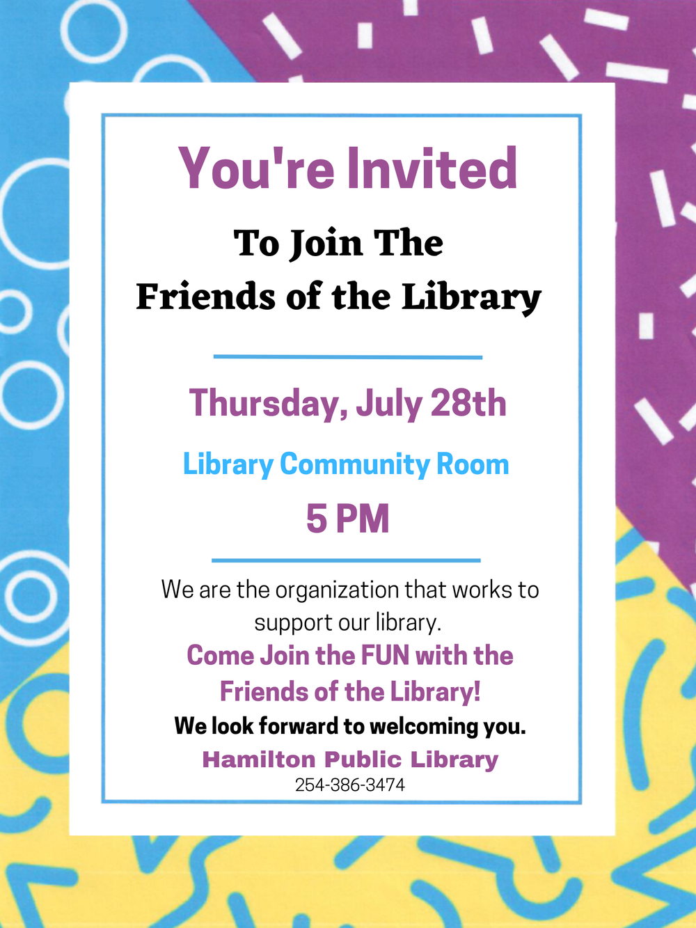 Friends of the Library July 2022 You're Invited To Join The Friends of the Library. Thursday, July 28th. Library Community Room. 5 PM. We are the organization that works to support our library. Come Join the FUN with the Friends of the Library! We look forward to welcoming you.