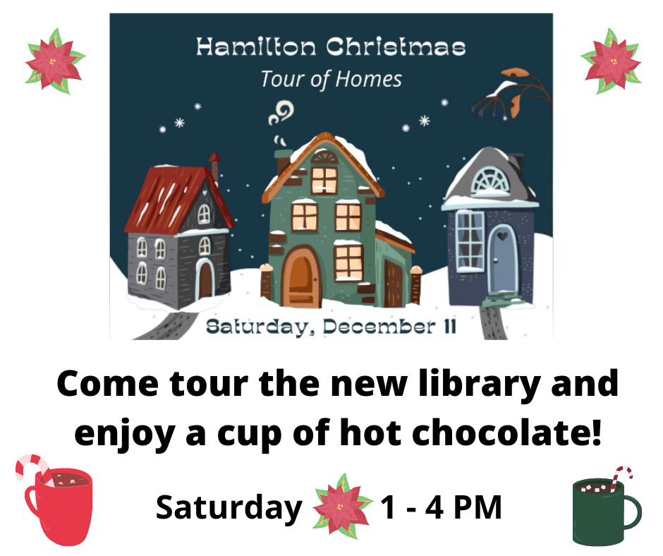 Hamilton Christmas Tour of Homes Hamilton Christmas Tour of Homes. Saturday, December 11. Come tour the new library and enjoy a cup of hot chocolate! Saturday. 1-4 pm