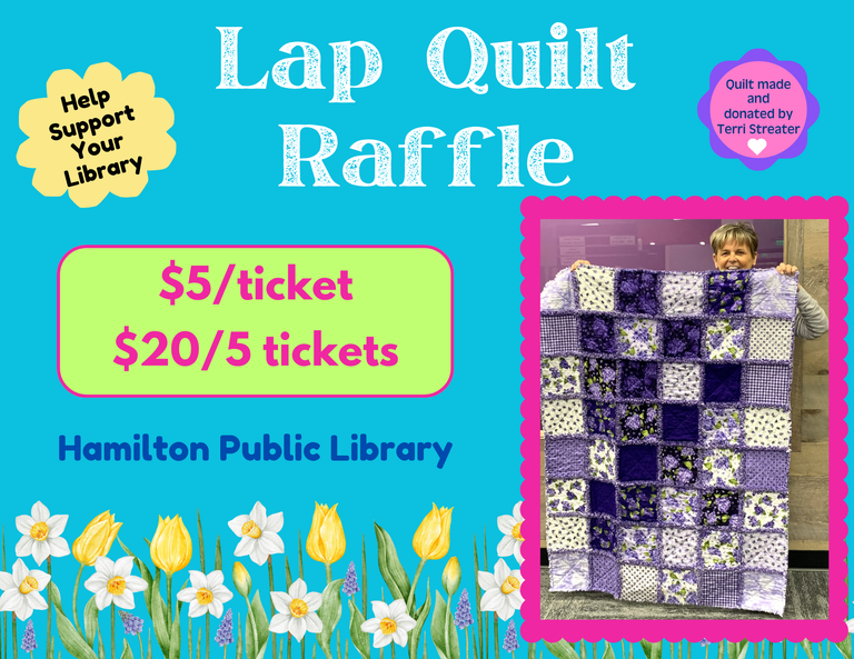 Lap Quilt Raffle. Help Support Your Library. Quilt made and donated by Terri Streater. $5/ticket. $20/5 tickets. Hamilton Public Library
