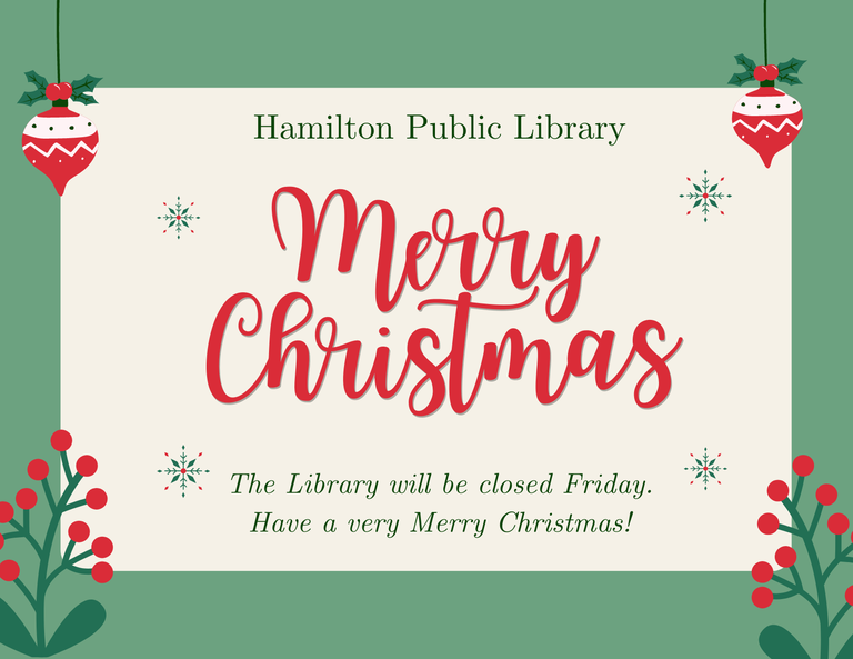 Hamilton Public Library. The Library will be closed Friday. Have a very Merry Christmas!