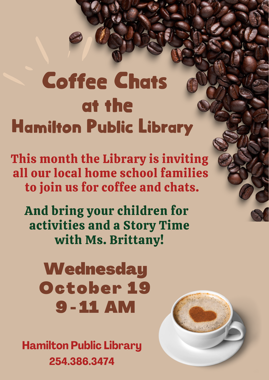 Coffee Chats at the Hamilton Public Library. This month the Library is inviting all our local home school families to join us for coffee and chats. And bring your children for activities and a Story Time with Ms. Brittany! Wednesday October 19 9-11 AM
