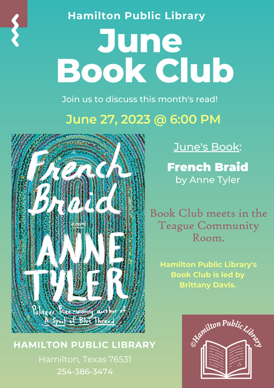 Hamilton Public Library. June Book Club. Join us to discuss this month's latest read! June 27, 2023 @ 6 PM. June's Book: French Braid by Anne Tyler. Book Club meets in the Teague Conference Center. Hamilton Public Library's Book Club is led by Brittany Davis.