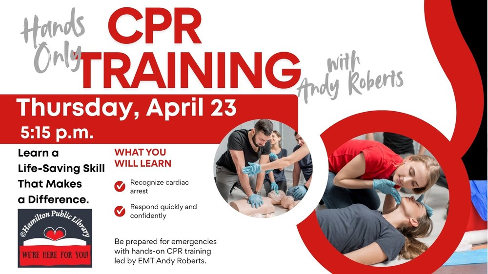 Hands Only CPR Training with Andy Roberts. Thursday, April 23, 5:15 p.m. Learn a Life-Saving Skill That Makes a Difference. What You Will Learn: Recognize cardiac arrest; Respond quickly and confidently. Be prepared for emergencies with hands-on CPR training led by EMT Andy Roberts.