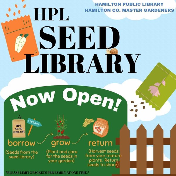 Hamilton Public Library and Hamilton County Master Gardeners. HPL Seed Library Now Open! Borrow (Seeds from the seed library); Grow (Plant and care for the seeds in your garden); Return (Harvest seeds from your mature plants. Return seeds to share) *Please limit 3 packets per family at one time.