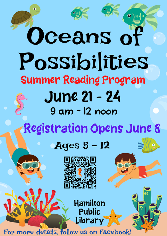 Oceans of Possibilities Summer Reading Program June 21-24. 9 am - 12 noon. Registration Opens June 8. Ages 5 - 12. Hamilton Public Library. For more details, follow us on Facebook!